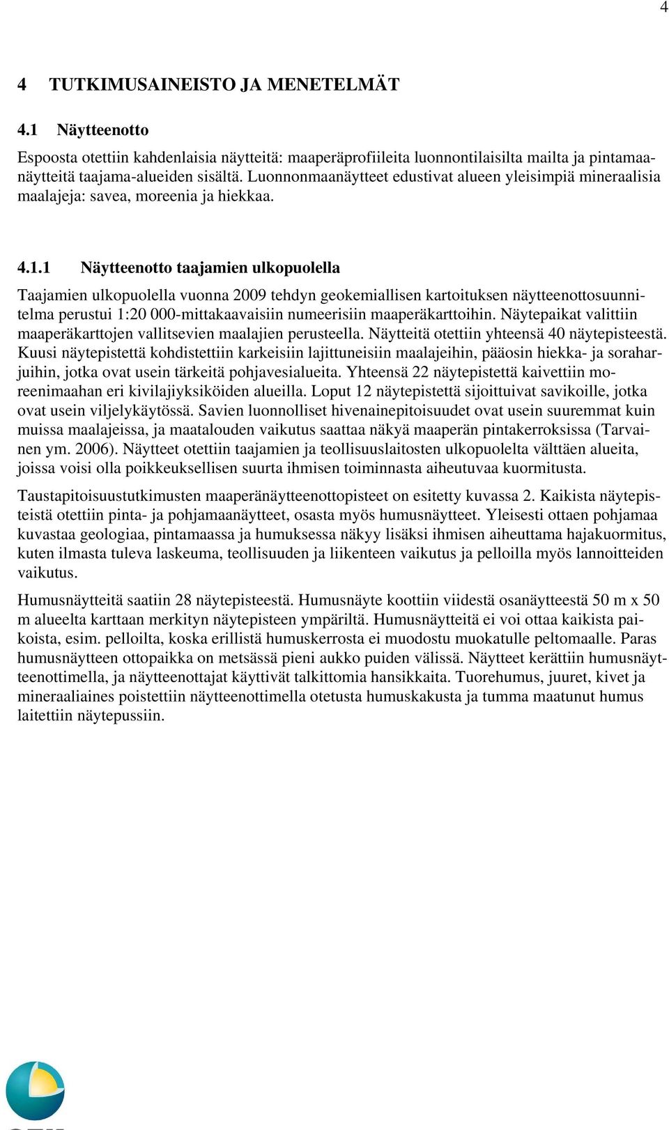 1 Näytteenotto taajamien ulkopuolella Taajamien ulkopuolella vuonna 2009 tehdyn geokemiallisen kartoituksen näytteenottosuunnitelma perustui 1:20 000-mittakaavaisiin numeerisiin maaperäkarttoihin.