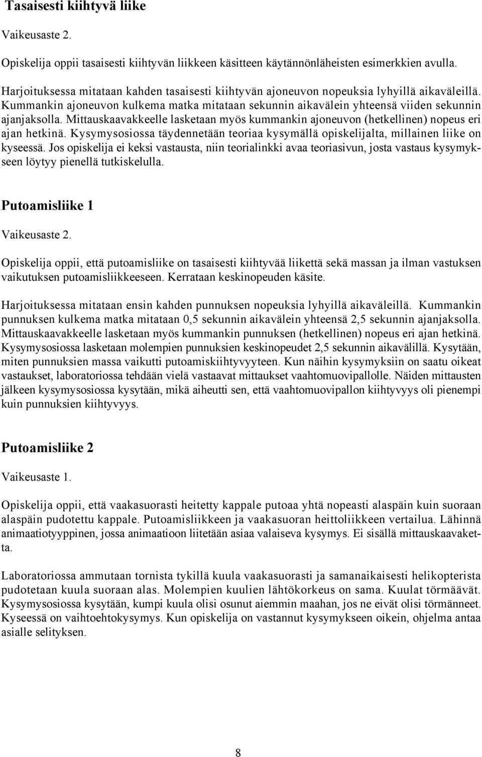Mittauskaavakkeelle lasketaan myös kummankin ajoneuvon (hetkellinen) nopeus eri ajan hetkinä. Kysymysosiossa täydennetään teoriaa kysymällä opiskelijalta, millainen liike on kyseessä.