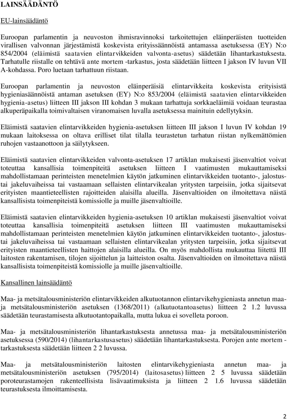 Tarhatulle riistalle on tehtävä ante mortem -tarkastus, josta säädetään liitteen I jakson IV luvun VII A-kohdassa. Poro luetaan tarhattuun riistaan.