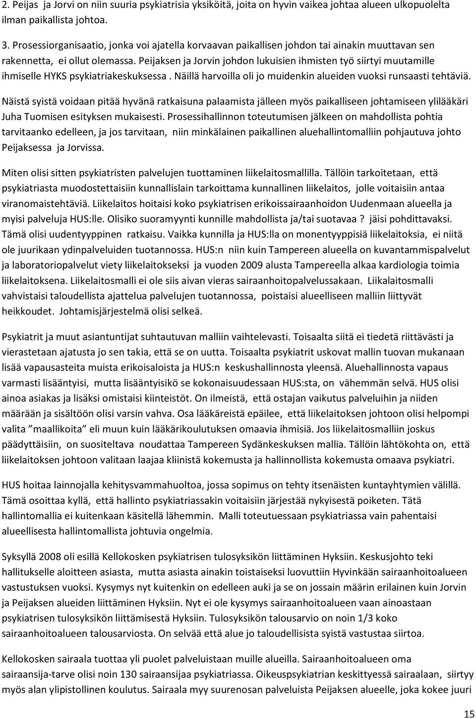 Peijaksen ja Jorvin johdon lukuisien ihmisten työ siirtyi muutamille ihmiselle HYKS psykiatriakeskuksessa. Näillä harvoilla oli jo muidenkin alueiden vuoksi runsaasti tehtäviä.