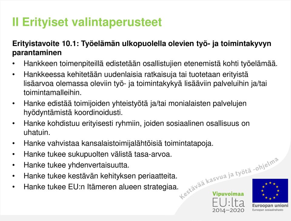 Hankkeessa kehitetään uudenlaisia ratkaisuja tai tuotetaan erityistä lisäarvoa olemassa oleviin työ- ja toimintakykyä lisääviin palveluihin ja/tai toimintamalleihin.