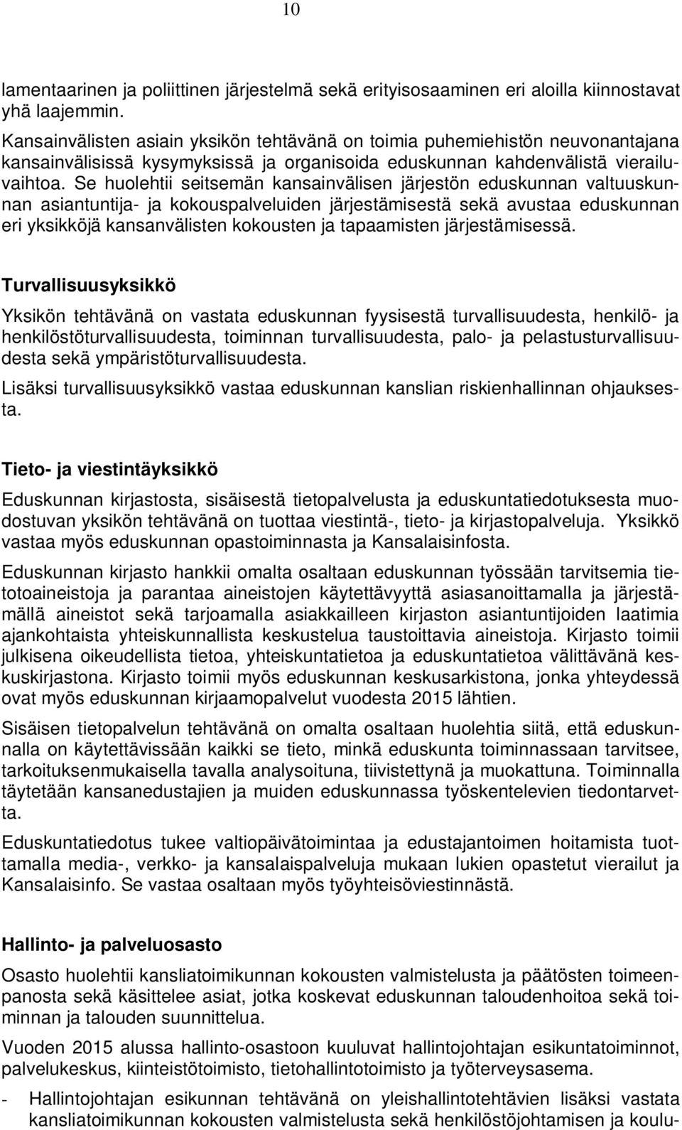 Se huolehtii seitsemän kansainvälisen järjestön eduskunnan valtuuskunnan asiantuntija- ja kokouspalveluiden järjestämisestä sekä avustaa eduskunnan eri yksikköjä kansanvälisten kokousten ja