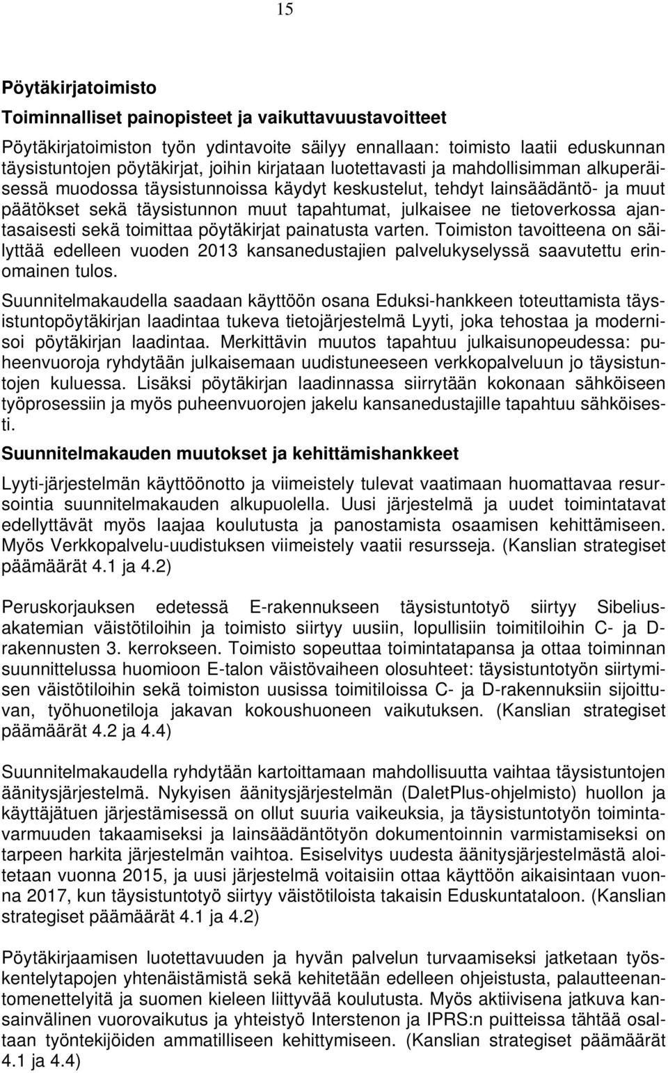 tietoverkossa ajantasaisesti sekä toimittaa pöytäkirjat painatusta varten. Toimiston tavoitteena on säilyttää edelleen vuoden 2013 kansanedustajien palvelukyselyssä saavutettu erinomainen tulos.