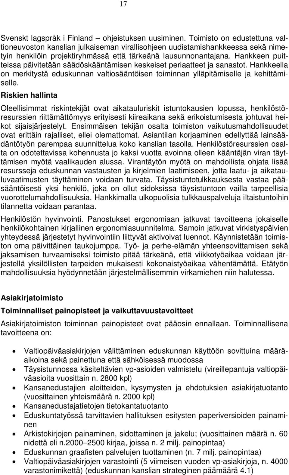 Hankkeen puitteissa päivitetään säädöskääntämisen keskeiset periaatteet ja sanastot. Hankkeella on merkitystä eduskunnan valtiosääntöisen toiminnan ylläpitämiselle ja kehittämiselle.