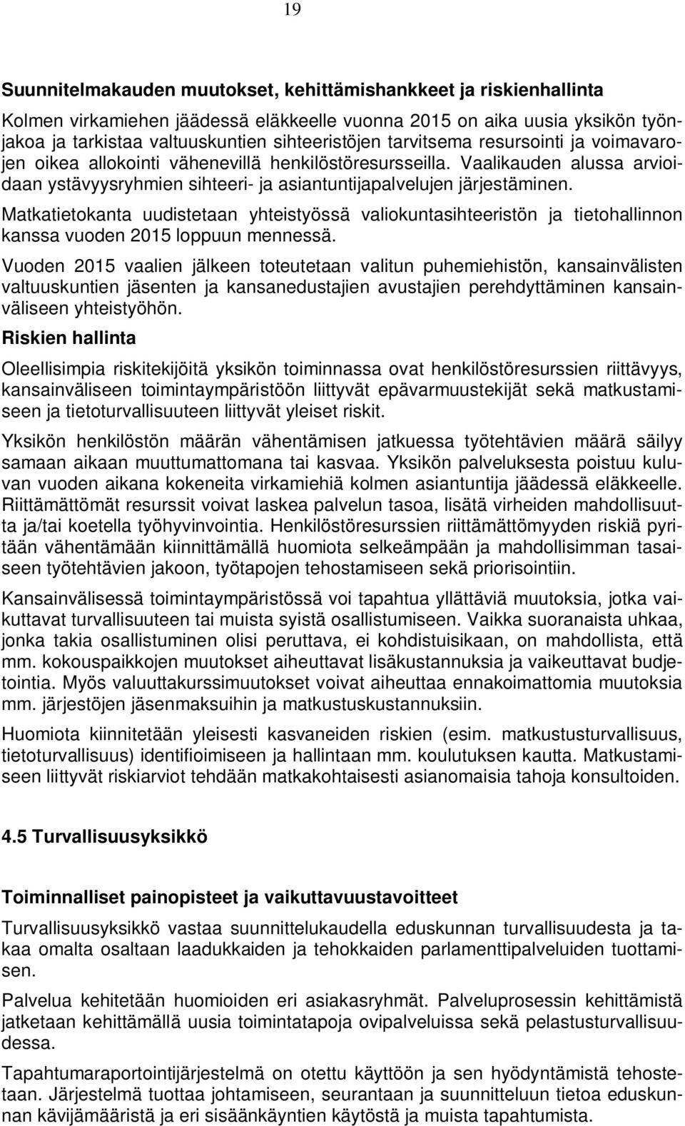 Matkatietokanta uudistetaan yhteistyössä valiokuntasihteeristön ja tietohallinnon kanssa vuoden 2015 loppuun mennessä.