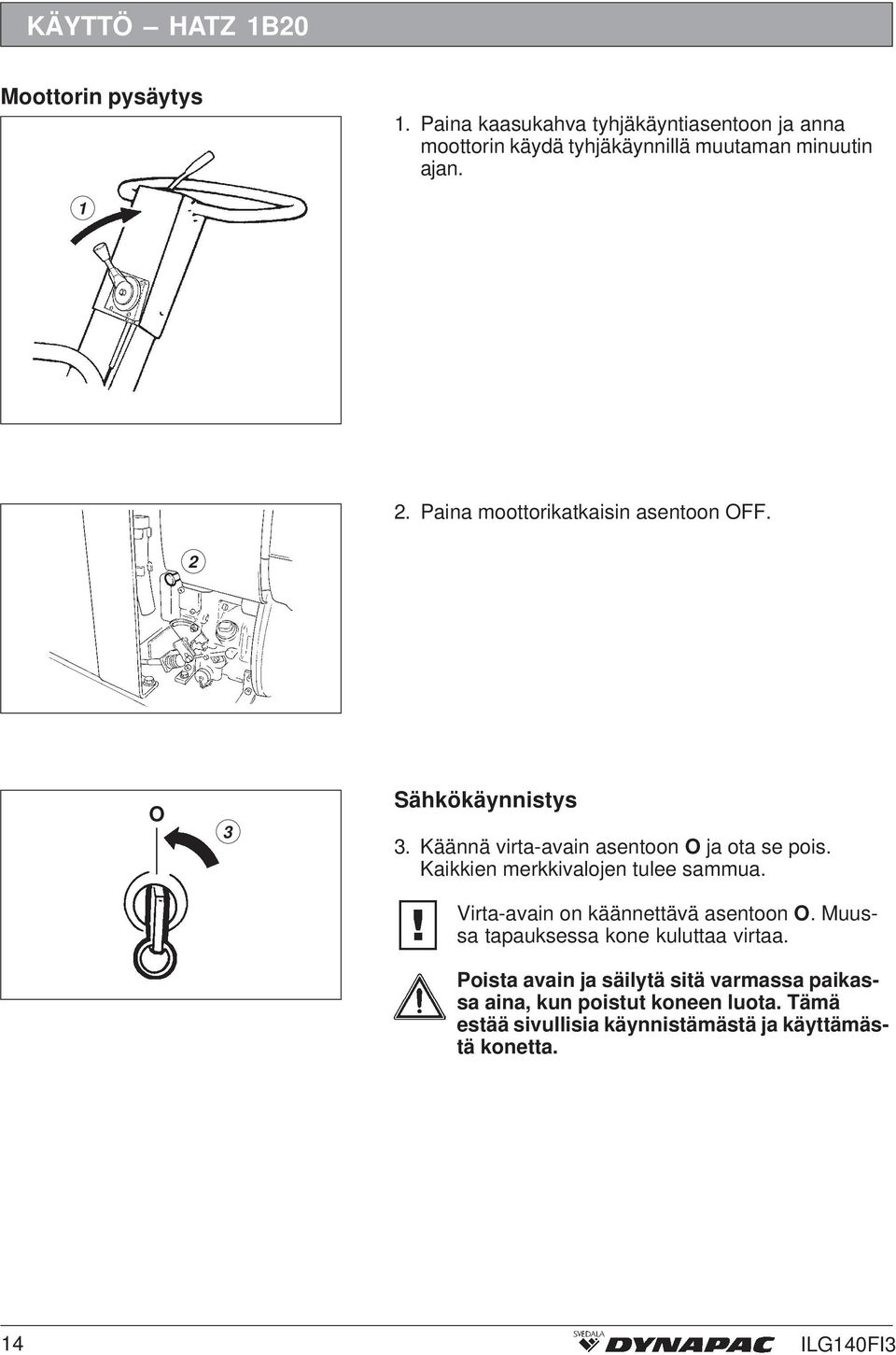 Paina moottorikatkaisin asentoon OFF. 2 O 3 Sähkökäynnistys 3. Käännä virta-avain asentoon O ja ota se pois.