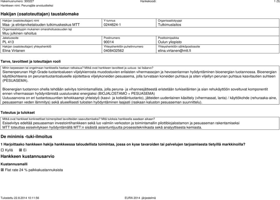 Postitoimipaikka Oulun yliopisto Yhteyshenkilön sähköpostiosoite elina.virtanen@mtt.fi Tarve, tavoitteet ja toteuttajan rooli Mihin tarpeeseen tai ongelmaan hankkeella haetaan ratkaisua?