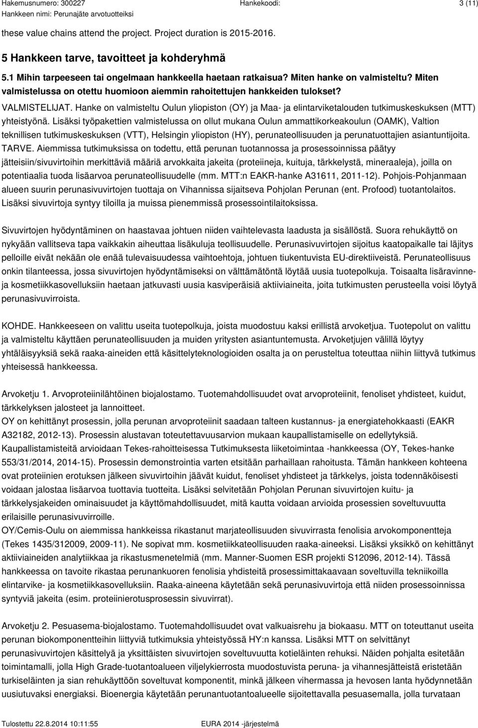 Hanke on valmisteltu Oulun yliopiston (OY) ja Maa- ja elintarviketalouden tutkimuskeskuksen (MTT) yhteistyönä.