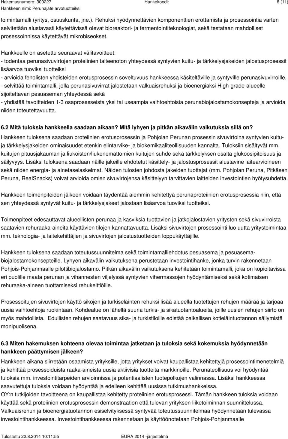 Rehuksi hyödynnettävien komponenttien erottamista ja prosessointia varten selvitetään alustavasti käytettävissä olevat bioreaktori- ja fermentointiteknologiat, sekä testataan mahdolliset