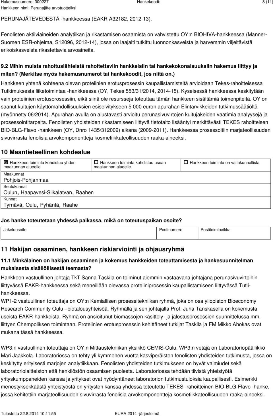 harvemmin viljeltävistä erikoiskasveista rikastettavia arvoaineita. 9.2 Mihin muista rahoituslähteistä rahoitettaviin hankkeisiin tai hankekokonaisuuksiin hakemus liittyy ja miten?