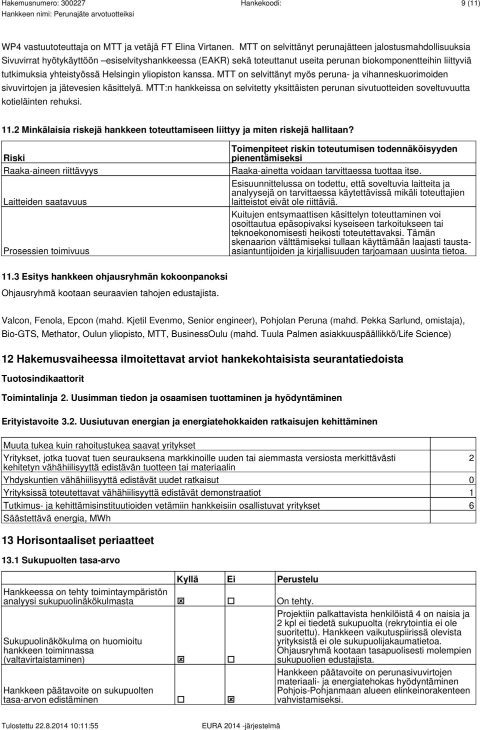 Helsingin yliopiston kanssa. MTT on selvittänyt myös peruna- ja vihanneskuorimoiden sivuvirtojen ja jätevesien käsittelyä.