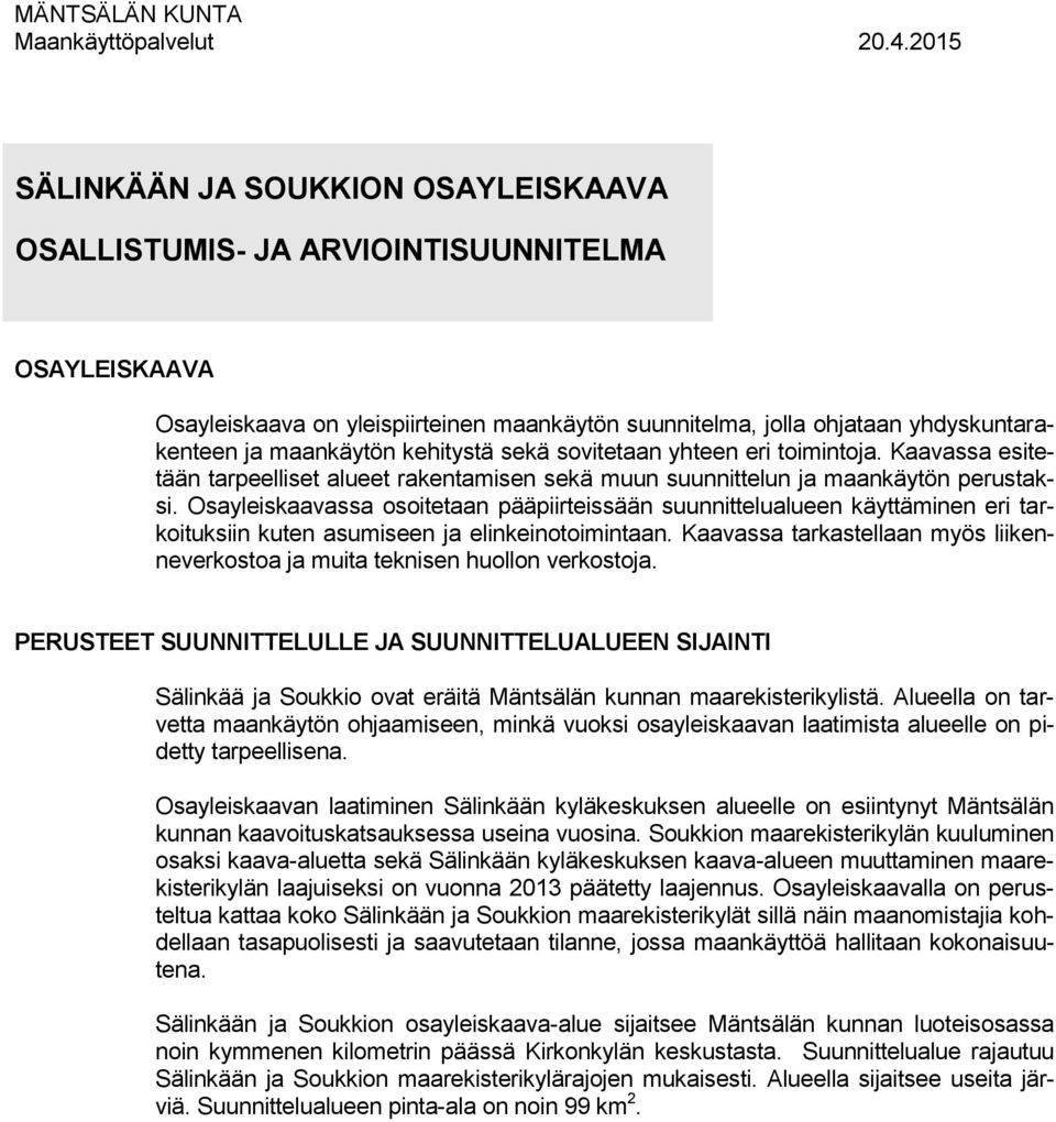 kehitystä sekä svitetaan yhteen eri timintja. Kaavassa esitetään tarpeelliset alueet rakentamisen sekä muun suunnittelun ja maankäytön perustaksi.