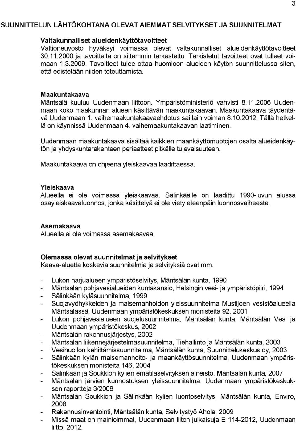 Maakuntakaava Mäntsälä kuuluu Uudenmaan liittn. Ympäristöministeriö vahvisti 8.11.2006 Uudenmaan kk maakunnan alueen käsittävän maakuntakaavan. Maakuntakaava täydentävä Uudenmaan 1.