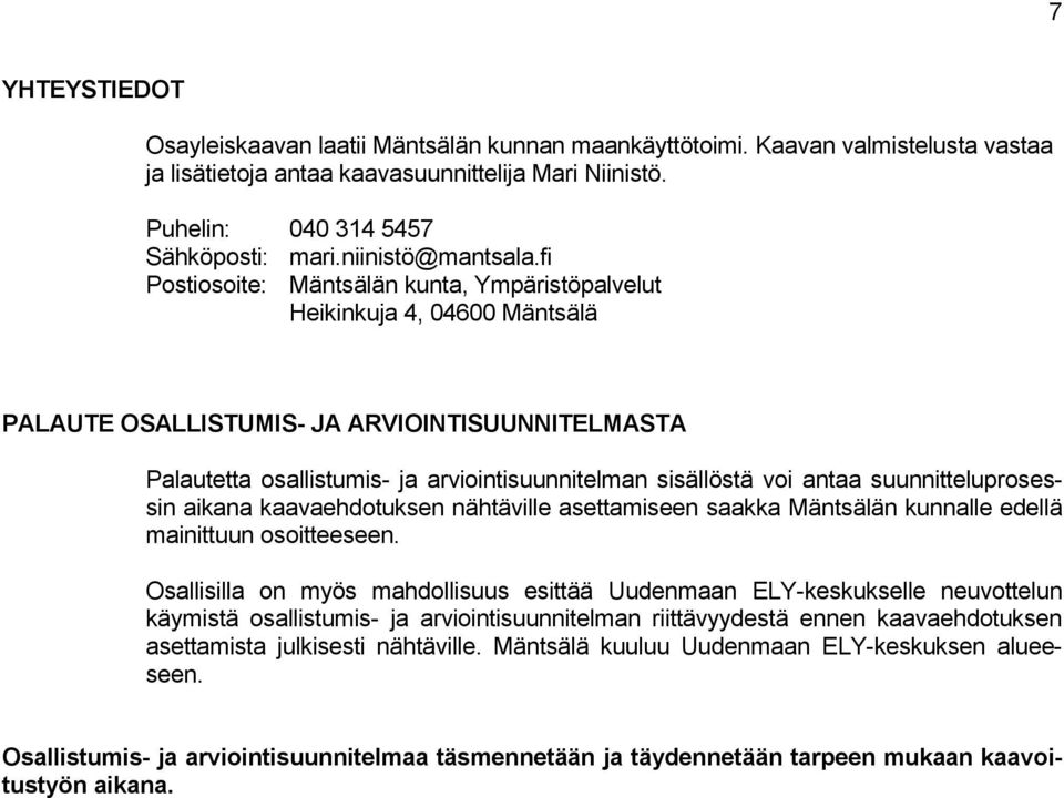 fi Pstisite: Mäntsälän kunta, Ympäristöpalvelut Heikinkuja 4, 04600 Mäntsälä PALAUTE OSALLISTUMIS- JA ARVIOINTISUUNNITELMASTA Palautetta sallistumis- ja arviintisuunnitelman sisällöstä vi antaa