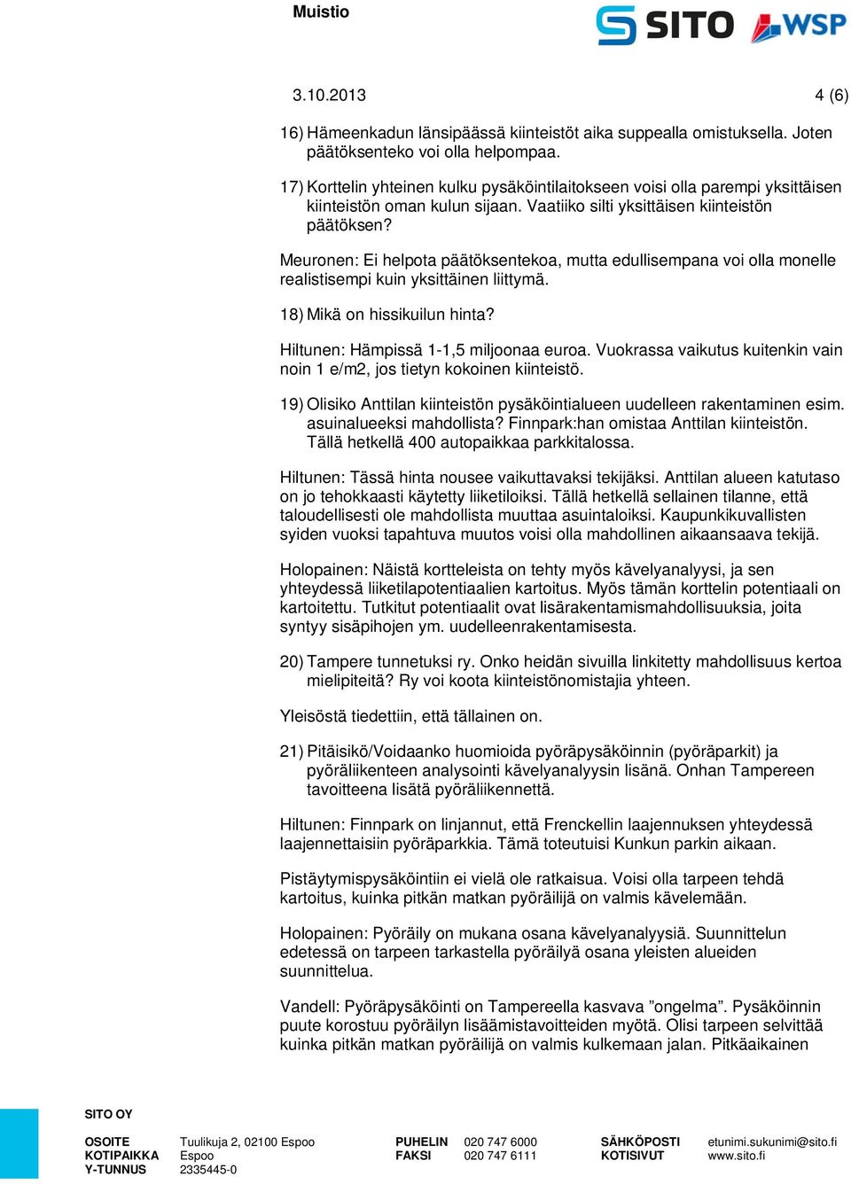 Meuronen: Ei helpota päätöksentekoa, mutta edullisempana voi olla monelle realistisempi kuin yksittäinen liittymä. 18) Mikä on hissikuilun hinta? Hiltunen: Hämpissä 1-1,5 miljoonaa euroa.