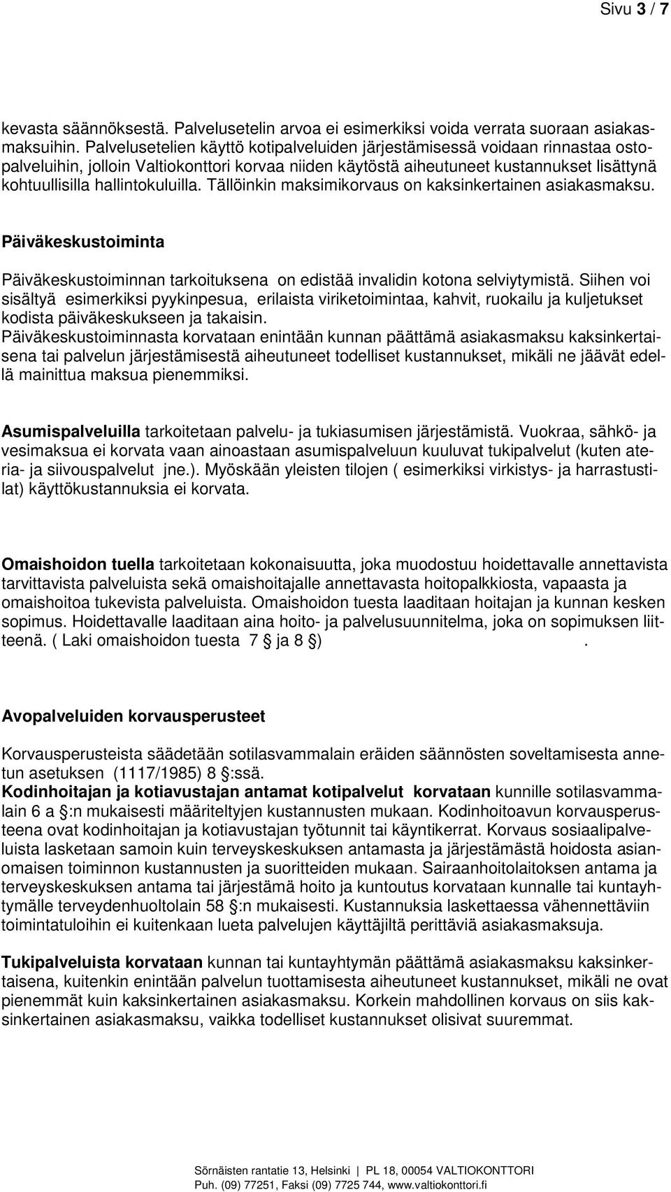 hallintokuluilla. Tällöinkin maksimikorvaus on kaksinkertainen asiakasmaksu. Päiväkeskustoiminta Päiväkeskustoiminnan tarkoituksena on edistää invalidin kotona selviytymistä.