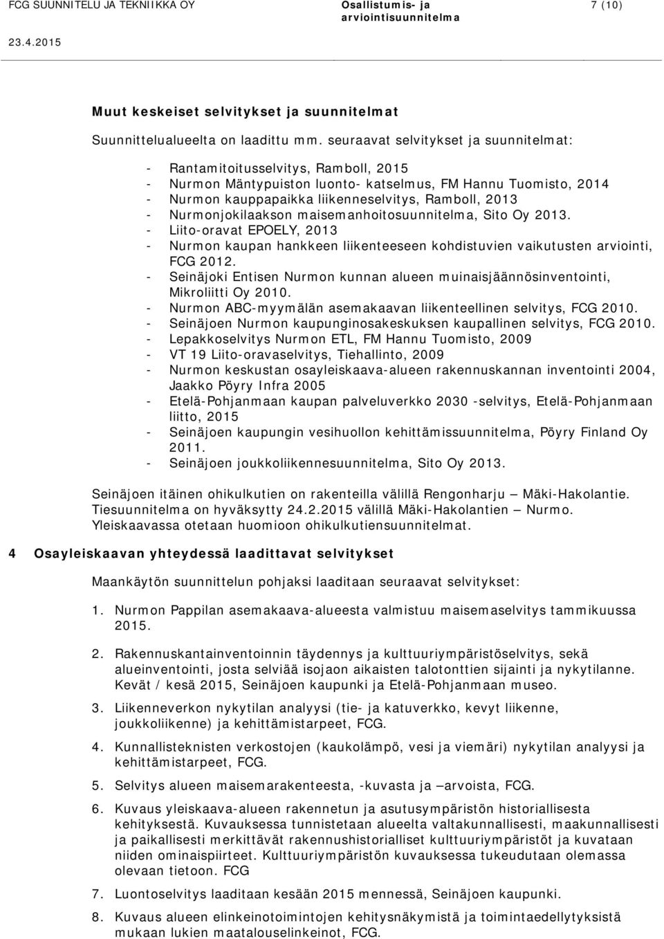 Nurmonjokilaakson maisemanhoitosuunnitelma, Sito Oy 2013. - Liito-oravat EPOELY, 2013 - Nurmon kaupan hankkeen liikenteeseen kohdistuvien vaikutusten arviointi, FCG 2012.