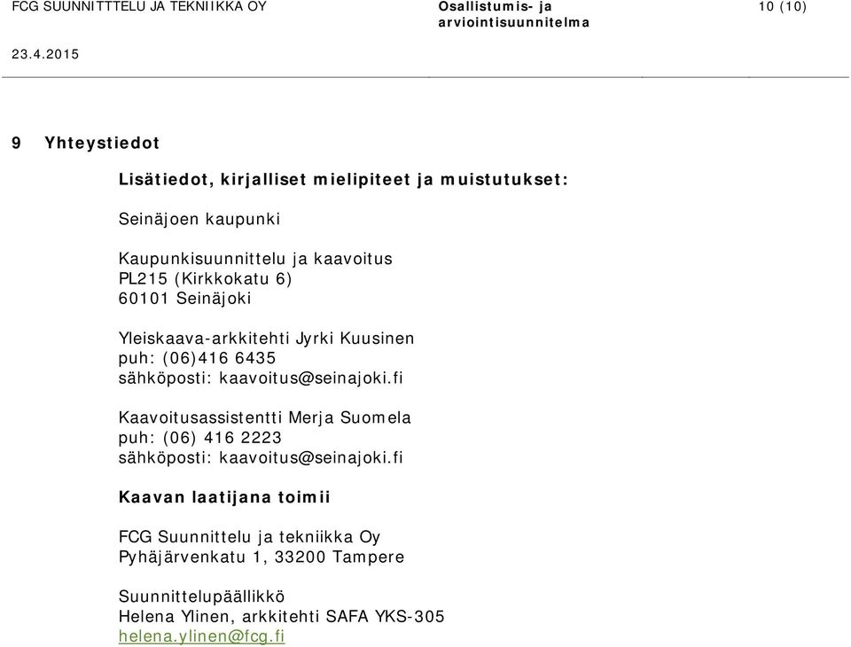 kaavoitus@seinajoki.fi Kaavoitusassistentti Merja Suomela puh: (06) 416 2223 sähköposti: kaavoitus@seinajoki.