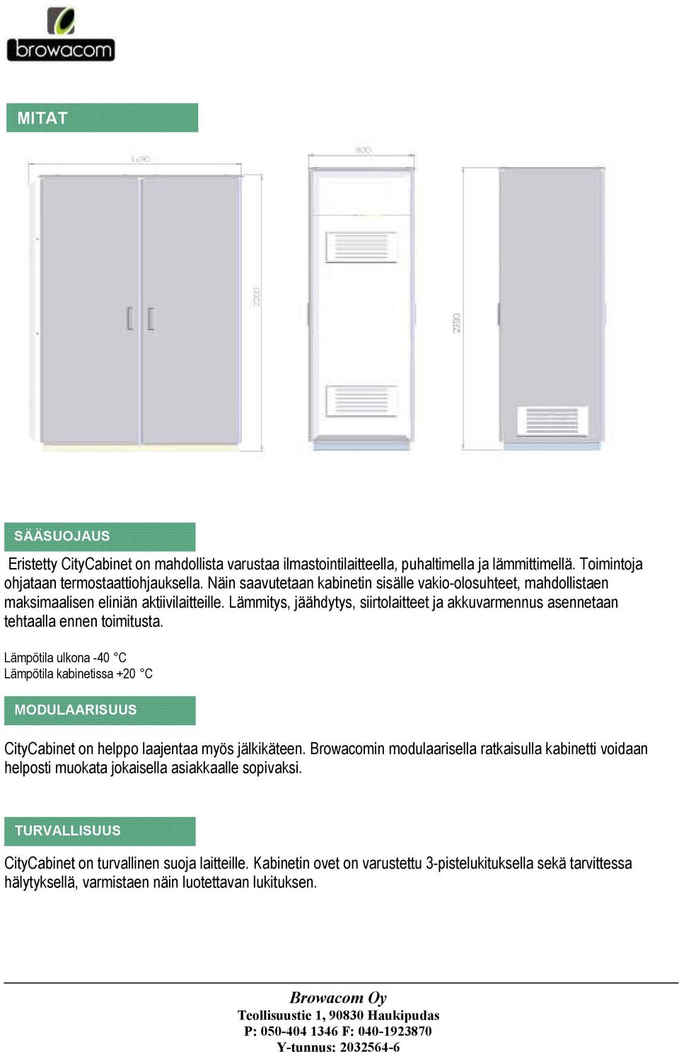 Lämmitys, jäähdytys, siirtolaitteet ja akkuvarmennus asennetaan tehtaalla ennen toimitusta.