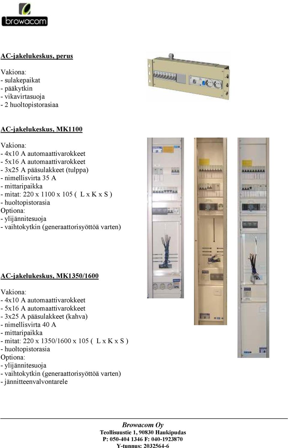 vaihtokytkin (generaattorisyöttöä varten) AC-jakelukeskus, MK1350/1600 Vakiona: - 4x10 A automaattivarokkeet - 5x16 A automaattivarokkeet - 3x25 A pääsulakkeet (kahva) -