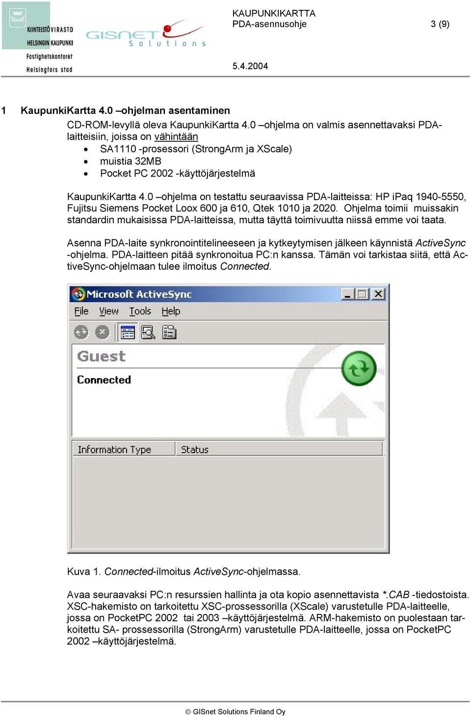 0 ohjelma on testattu seuraavissa PDA-laitteissa: HP ipaq 1940-5550, Fujitsu Siemens Pocket Loox 600 ja 610, Qtek 1010 ja 2020.