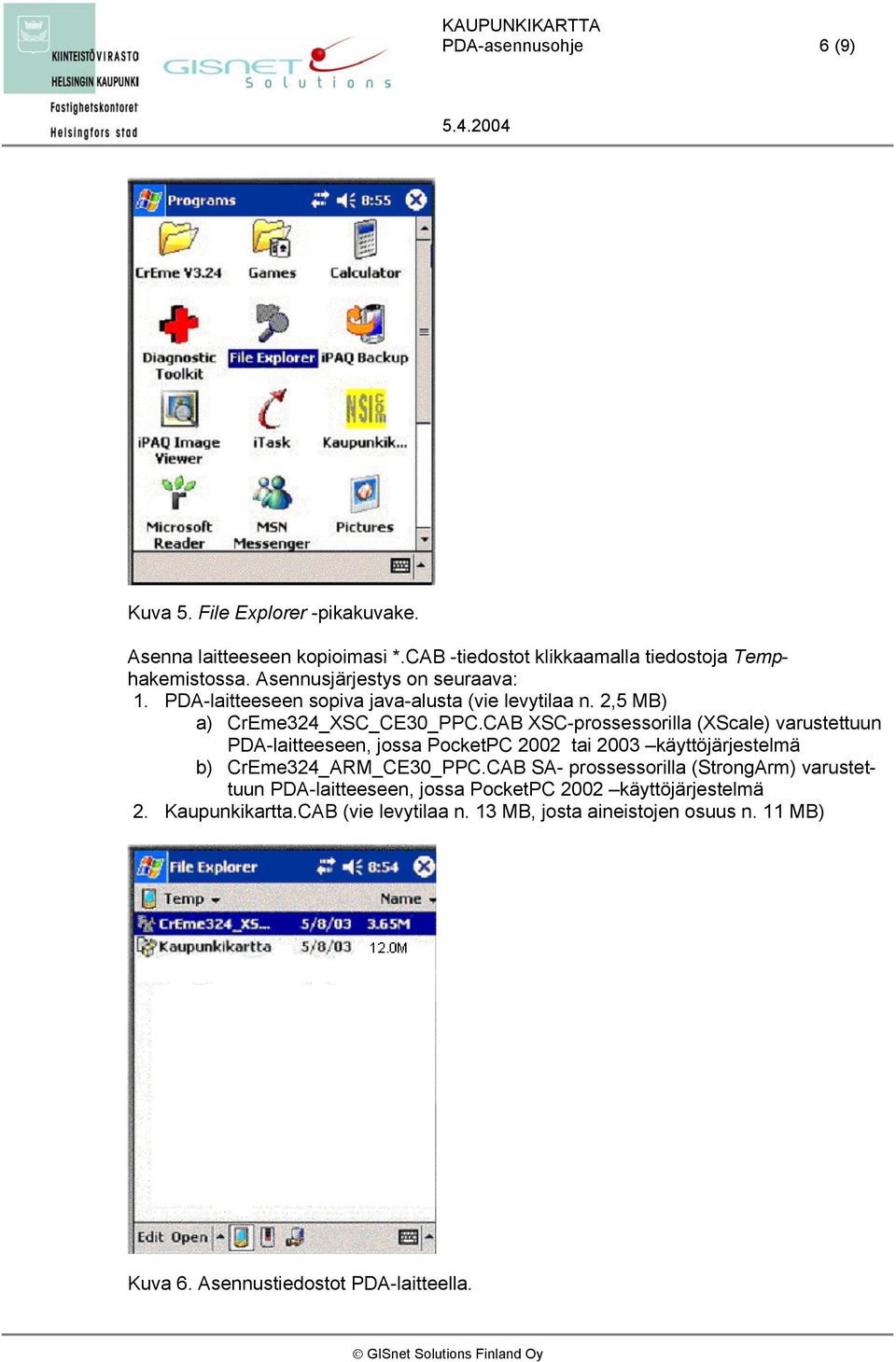 CAB XSC-prossessorilla (XScale) varustettuun PDA-laitteeseen, jossa PocketPC 2002 tai 2003 käyttöjärjestelmä b) CrEme324_ARM_CE30_PPC.