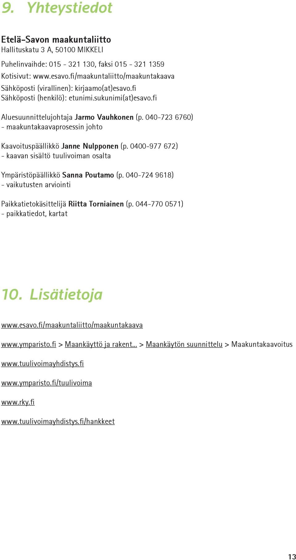 040-723 6760) - maakuntakaavaprosessin johto Kaavoituspäällikkö Janne Nulpponen (p. 0400-977 672) - kaavan sisältö tuulivoiman osalta Ympäristöpäällikkö Sanna Poutamo (p.