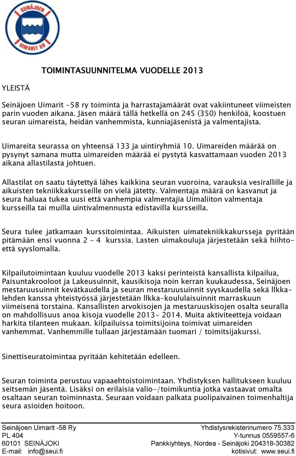 Uimareiden määrää on pysynyt samana mutta uimareiden määrää ei pystytä kasvattamaan vuoden 2013 aikana allastilasta johtuen.