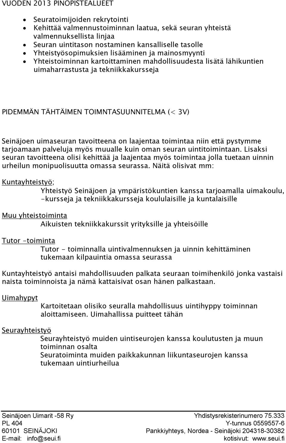 Seinäjoen uimaseuran tavoitteena on laajentaa toimintaa niin että pystymme tarjoamaan palveluja myös muualle kuin oman seuran uintitoimintaan.