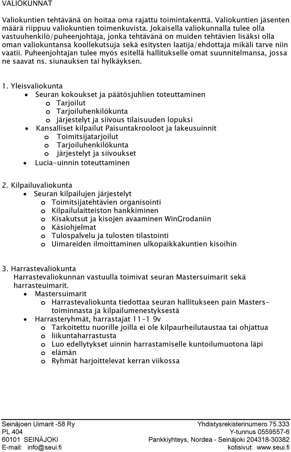 vaatii. Puheenjohtajan tulee myös esitellä hallitukselle omat suunnitelmansa, jossa ne saavat ns. siunauksen tai hylkäyksen. 1.