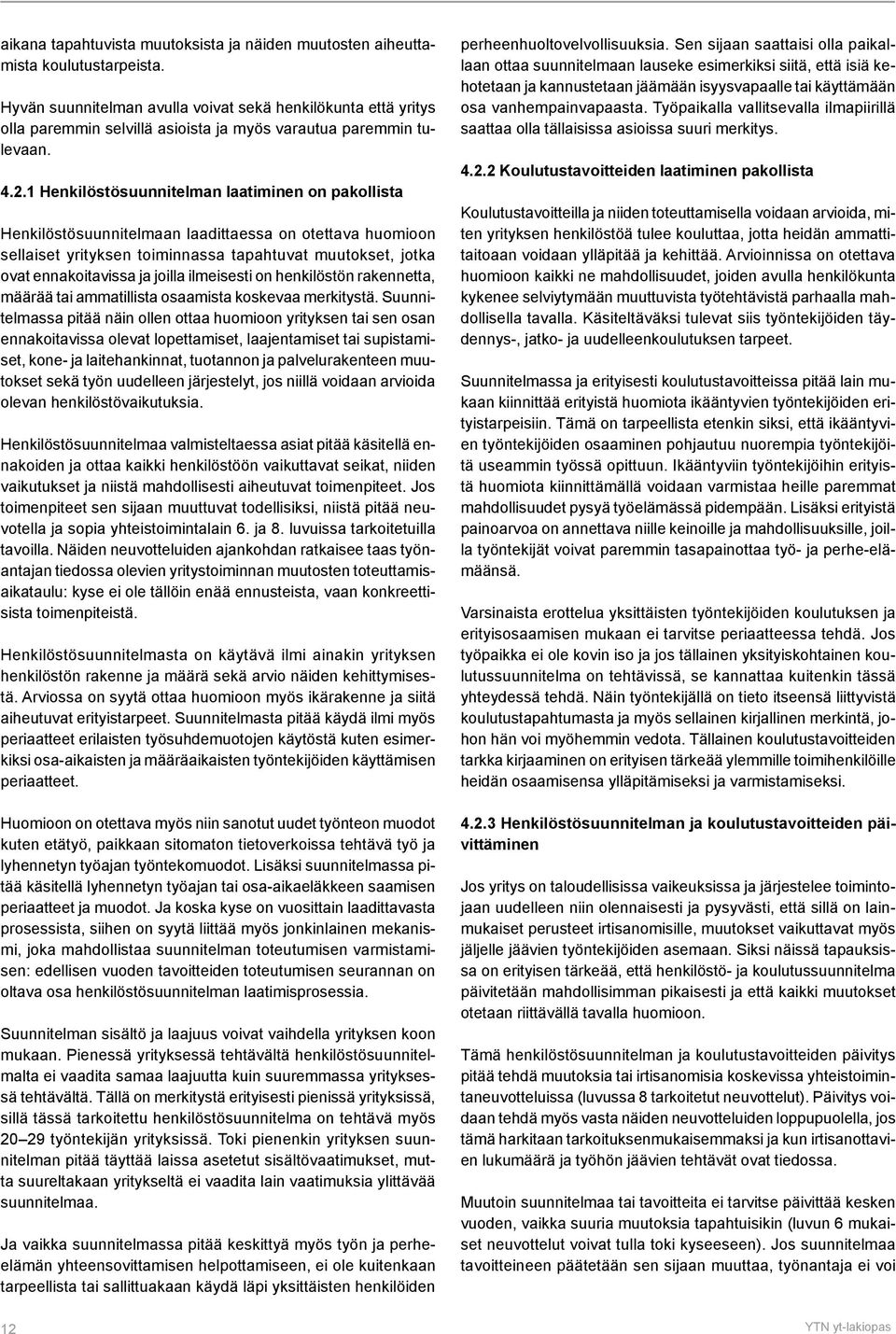 1 Henkilöstösuunnitelman laatiminen on pakollista Henkilöstösuunnitelmaan laadittaessa on otettava huomioon sellaiset yrityksen toiminnassa tapahtuvat muutokset, jotka ovat ennakoitavissa ja joilla