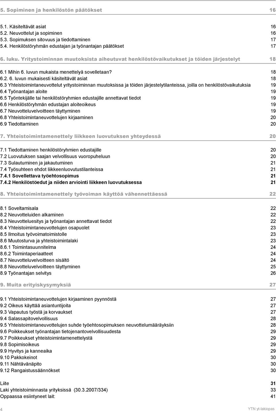 luvun mukaista menettelyä sovelletaan? 18 6.2. 6. luvun mukaisesti käsiteltävät asiat 18 6.