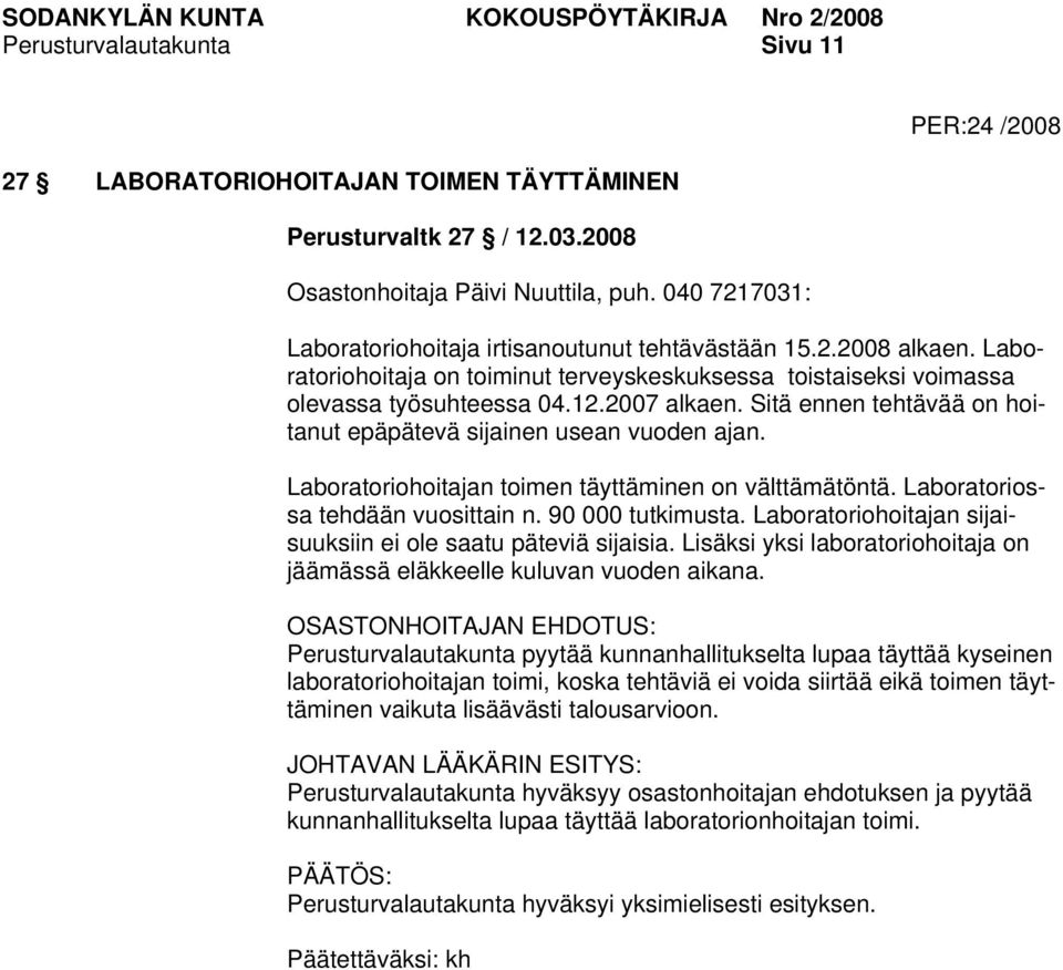 Sitä ennen tehtävää on hoitanut epäpätevä sijainen usean vuoden ajan. Laboratoriohoitajan toimen täyttäminen on välttämätöntä. Laboratoriossa tehdään vuosittain n. 90 000 tutkimusta.