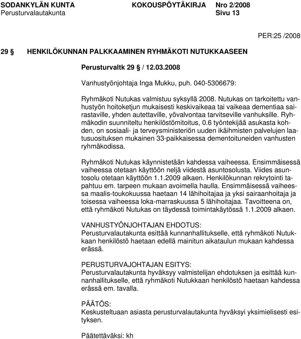 Nutukas on tarkoitettu vanhustyön hoitoketjun mukaisesti keskivaikeaa tai vaikeaa dementiaa sairastaville, yhden autettaville, yövalvontaa tarvitseville vanhuksille.