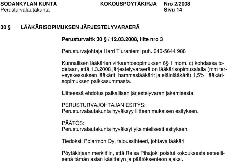 2008 järjestelyvaraerä on lääkärisopimusalalla (mm terveyskeskuksen lääkärit, hammaslääkärit ja eläinlääkärit) 1,5% lääkärisopimuksen palkkasummasta.
