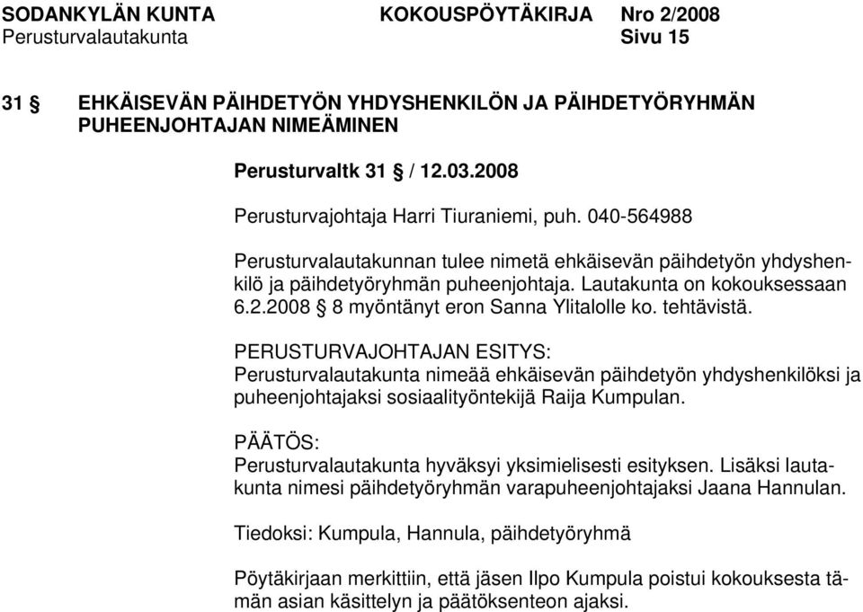 tehtävistä. PERUSTURVAJOHTAJAN ESITYS: Perusturvalautakunta nimeää ehkäisevän päihdetyön yhdyshenkilöksi ja puheenjohtajaksi sosiaalityöntekijä Raija Kumpulan.