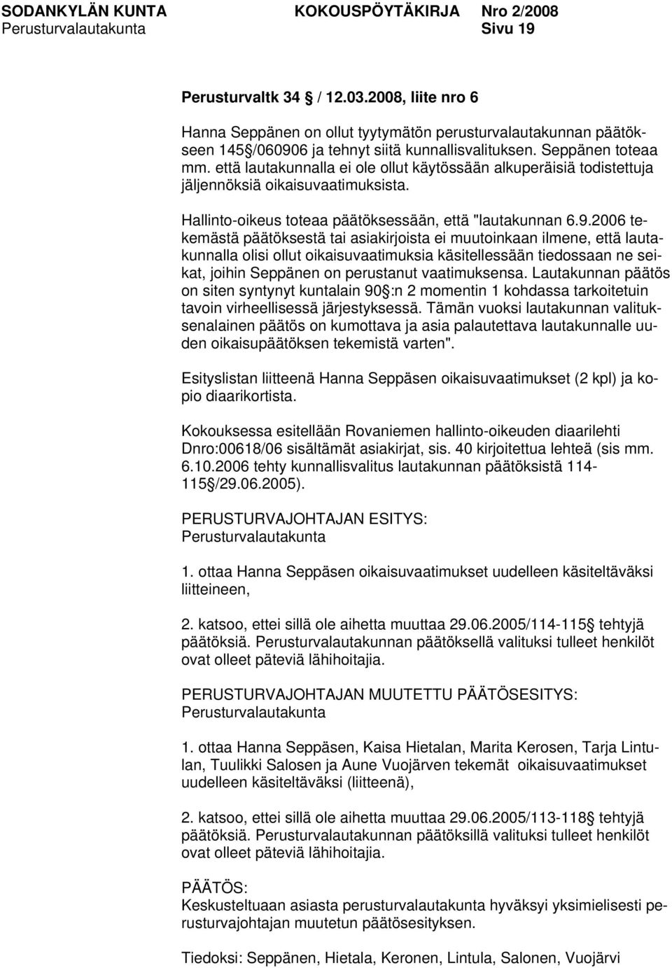 2006 tekemästä päätöksestä tai asiakirjoista ei muutoinkaan ilmene, että lautakunnalla olisi ollut oikaisuvaatimuksia käsitellessään tiedossaan ne seikat, joihin Seppänen on perustanut vaatimuksensa.