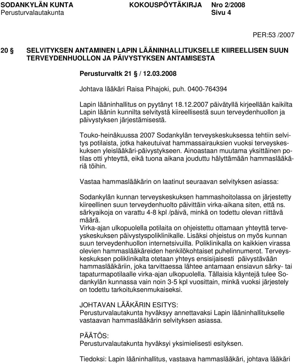 2007 päivätyllä kirjeellään kaikilta Lapin läänin kunnilta selvitystä kiireellisestä suun terveydenhuollon ja päivystyksen järjestämisestä.