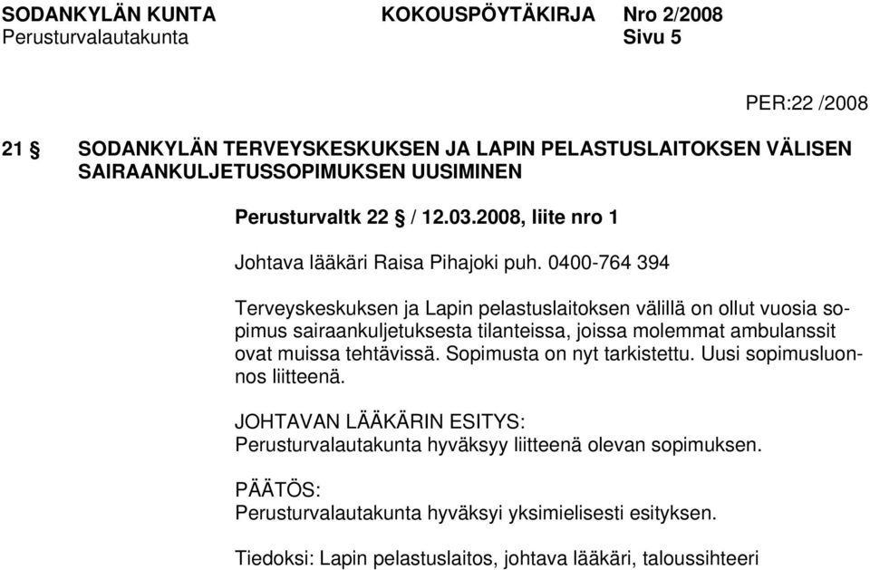 0400-764 394 Terveyskeskuksen ja Lapin pelastuslaitoksen välillä on ollut vuosia sopimus sairaankuljetuksesta tilanteissa, joissa molemmat ambulanssit ovat muissa