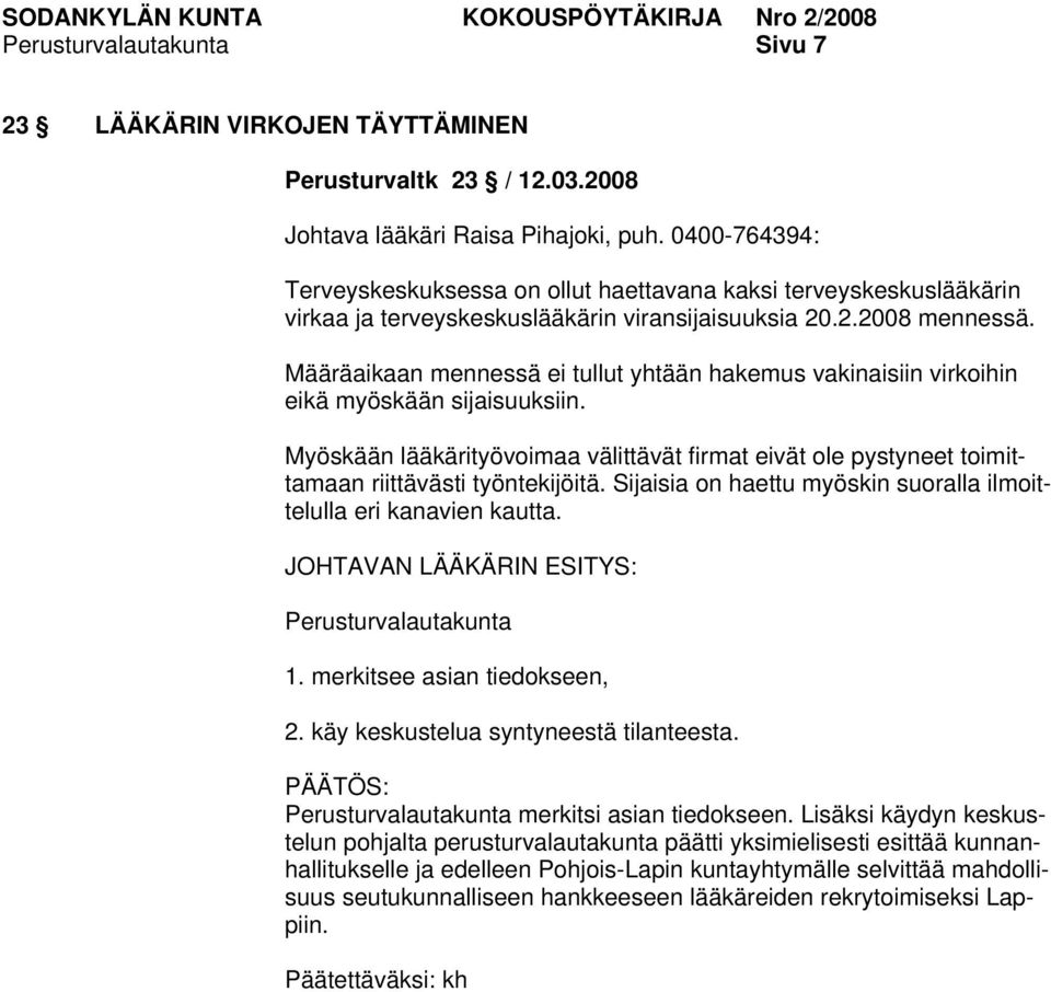 Määräaikaan mennessä ei tullut yhtään hakemus vakinaisiin virkoihin eikä myöskään sijaisuuksiin. Myöskään lääkärityövoimaa välittävät firmat eivät ole pystyneet toimittamaan riittävästi työntekijöitä.