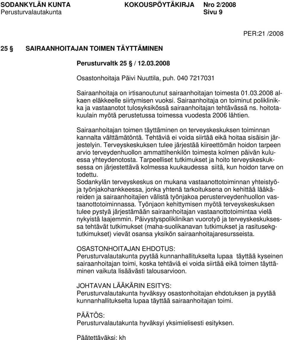 Sairaanhoitaja on toiminut poliklinikka ja vastaanotot tulosyksikössä sairaanhoitajan tehtävässä ns. hoitotakuulain myötä perustetussa toimessa vuodesta 2006 lähtien.