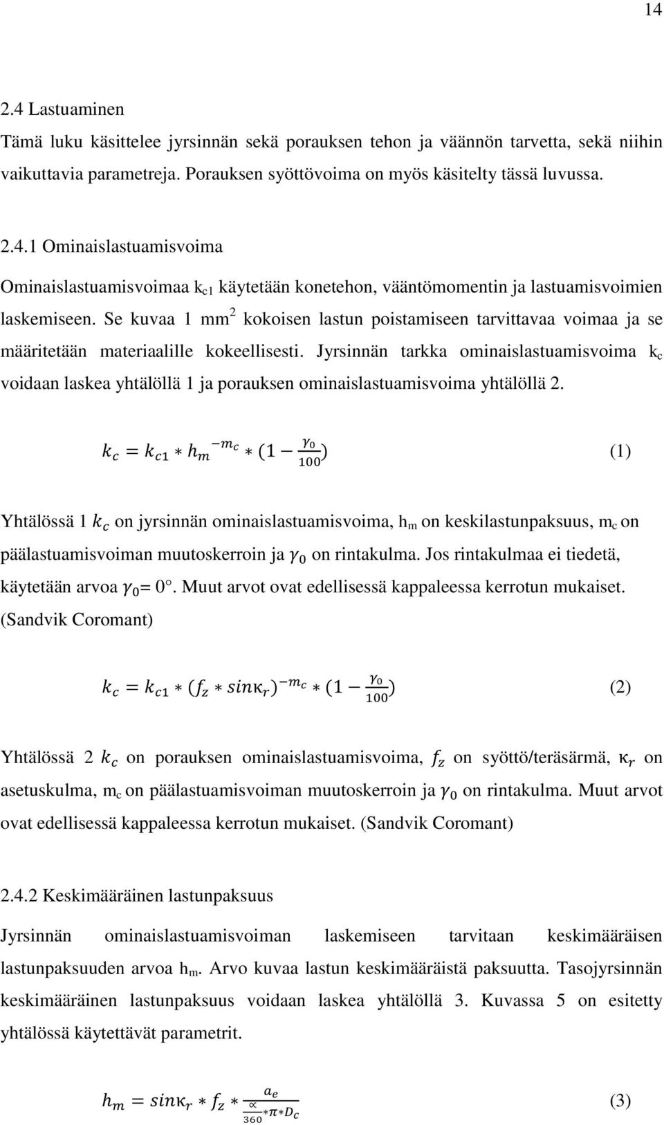 Jyrsinnän tarkka ominaislastuamisvoima k c voidaan laskea yhtälöllä 1 ja porauksen ominaislastuamisvoima yhtälöllä 2.