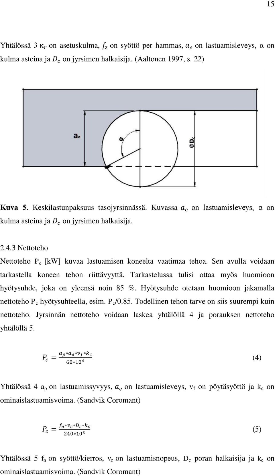 Sen avulla voidaan tarkastella koneen tehon riittävyyttä. Tarkastelussa tulisi ottaa myös huomioon hyötysuhde, joka on yleensä noin 85 %.