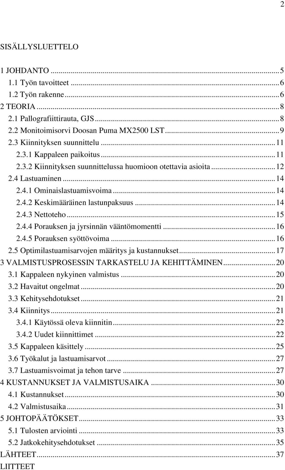 .. 14 2.4.3 Nettoteho... 15 2.4.4 Porauksen ja jyrsinnän vääntömomentti... 16 2.4.5 Porauksen syöttövoima... 16 2.5 Optimilastuamisarvojen määritys ja kustannukset.