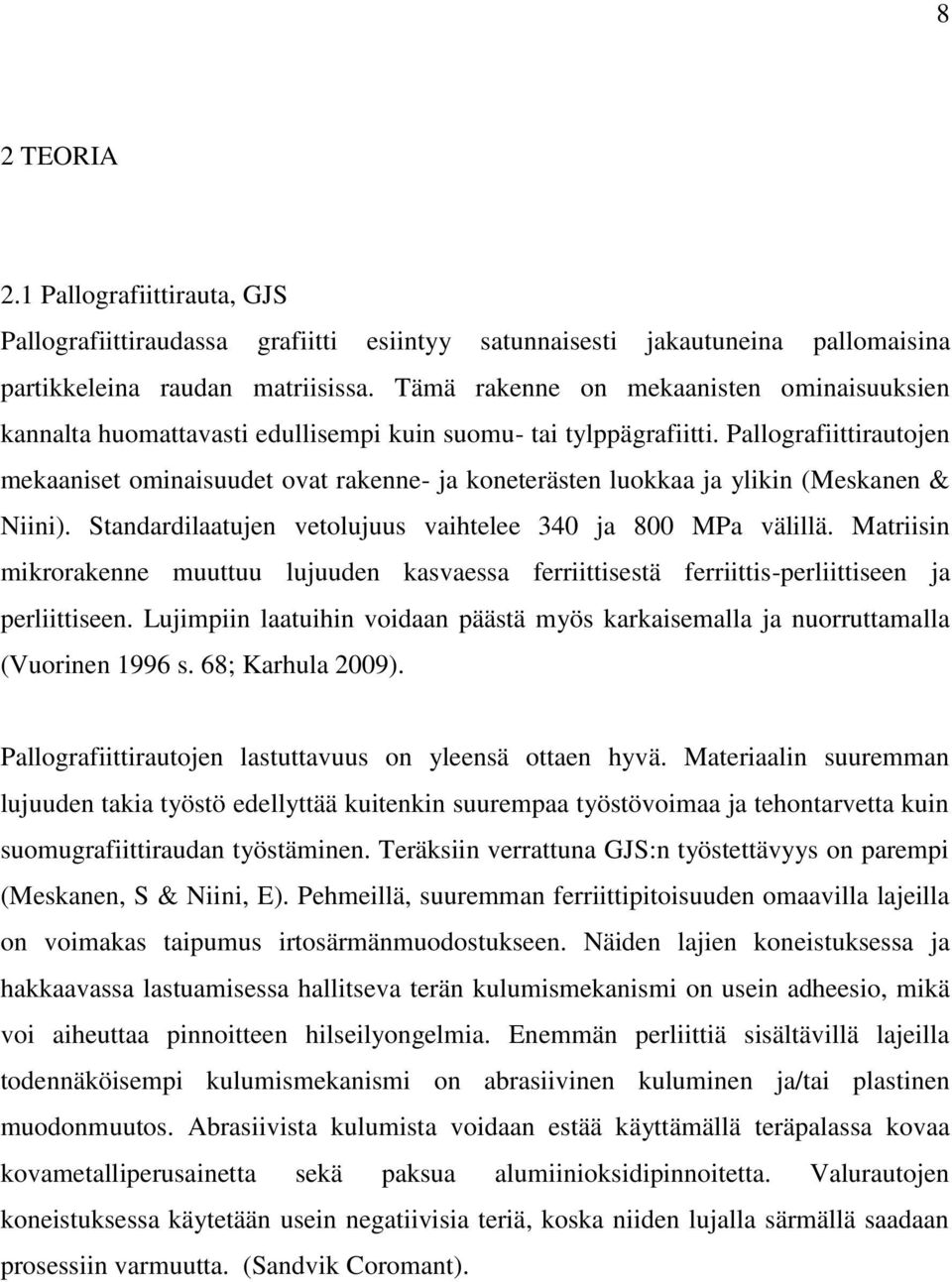 Pallografiittirautojen mekaaniset ominaisuudet ovat rakenne- ja koneterästen luokkaa ja ylikin (Meskanen & Niini). Standardilaatujen vetolujuus vaihtelee 340 ja 800 MPa välillä.