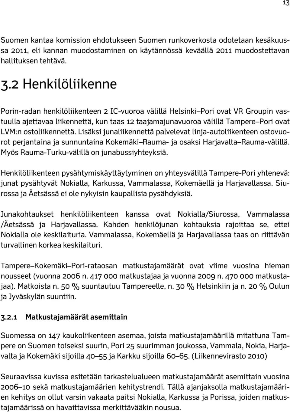 ostoliikennettä. Lisäksi junaliikennettä palvelevat linja-autoliikenteen ostovuorot perjantaina ja sunnuntaina Kokemäki Rauma- ja osaksi Harjavalta Rauma-välillä.