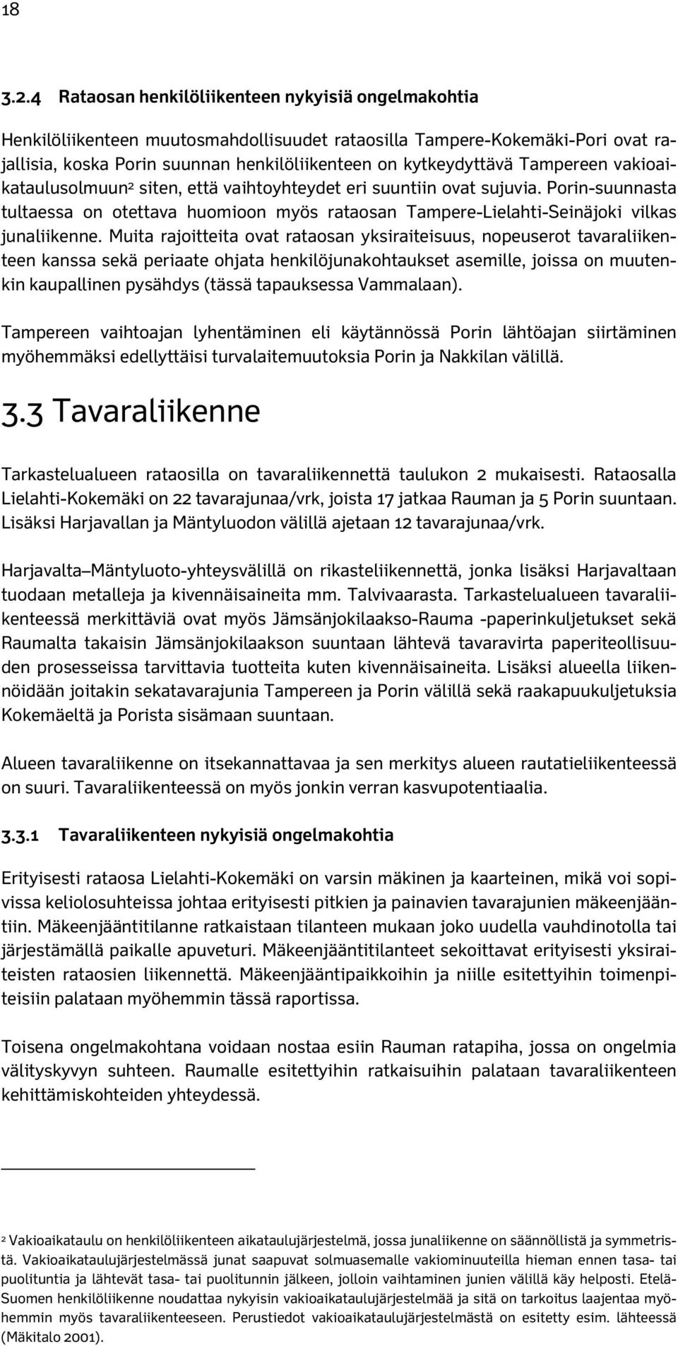 Tampereen vakioaikataulusolmuun 2 siten, että vaihtoyhteydet eri suuntiin ovat sujuvia. Porin-suunnasta tultaessa on otettava huomioon myös rataosan Tampere-Lielahti-Seinäjoki vilkas junaliikenne.