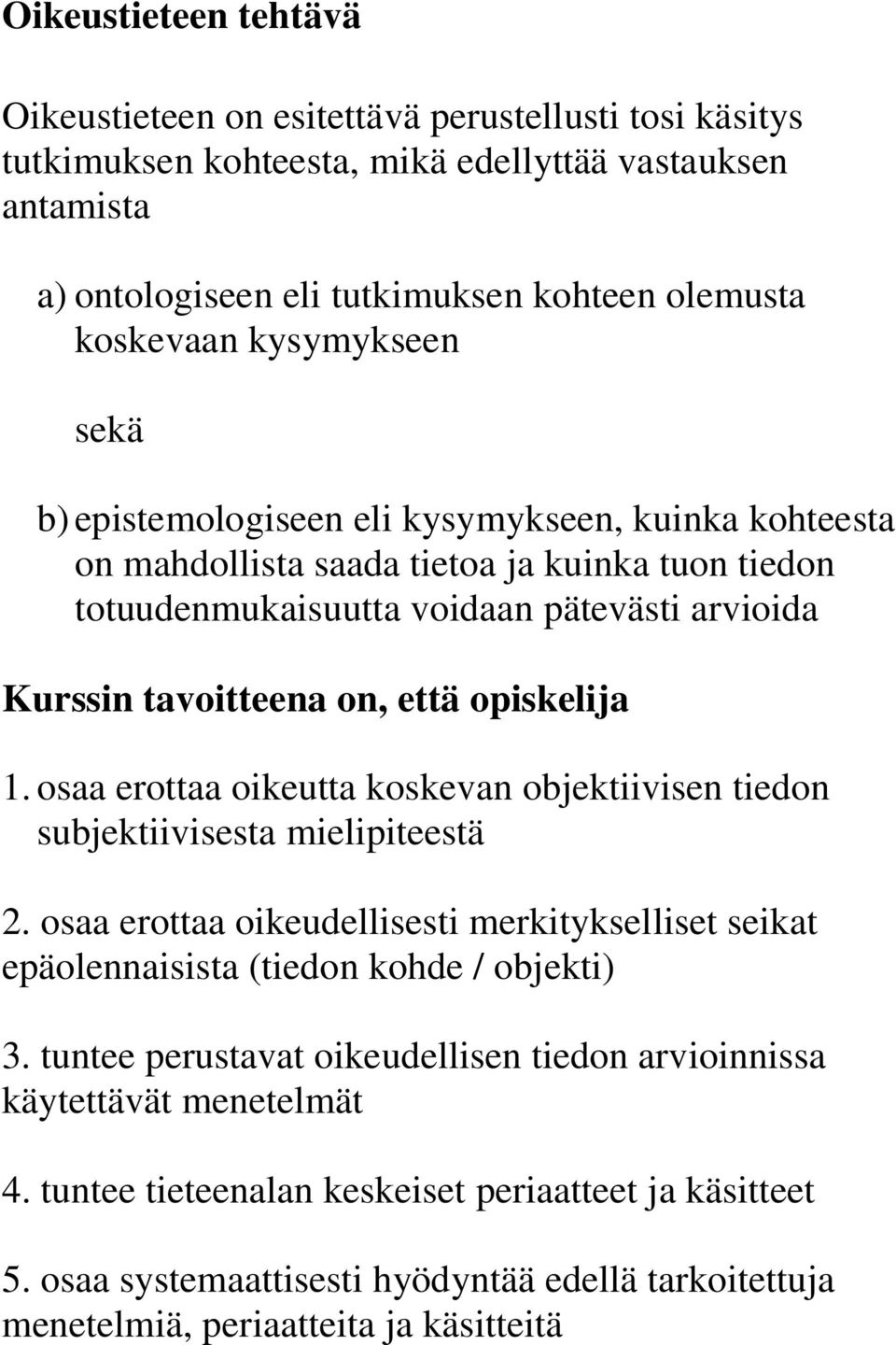 opiskelija 1. osaa erottaa oikeutta koskevan objektiivisen tiedon subjektiivisesta mielipiteestä 2. osaa erottaa oikeudellisesti merkitykselliset seikat epäolennaisista (tiedon kohde / objekti) 3.
