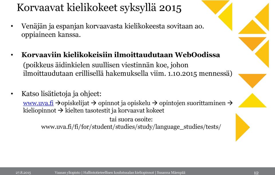 erillisellä hakemuksella viim. 1.10.2015 mennessä) Katso lisätietoja ja ohjeet: www.uva.