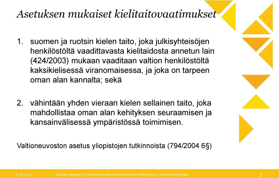 mukaan vaaditaan valtion henkilöstöltä kaksikielisessä viranomaisessa, ja joka on tarpeen oman alan kannalta; sekä 2.